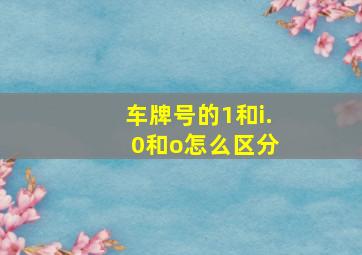 车牌号的1和i. 0和o怎么区分